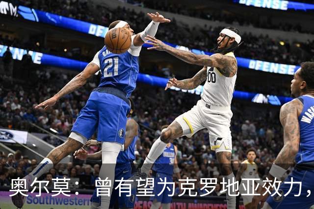 奥尔莫：曾有望为克罗地亚效力，但西班牙始终是我的骄傲